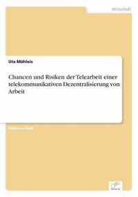 Chancen und Risiken der Telearbeit einer telekommunikativen Dezentralisierung von Arbeit