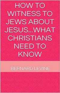 How to Witness to Jews about Jesus...What Christians Need to Know