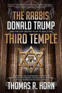 The Rabbis, Donald Trump, and the Top-Secret Plan to Build the Third Temple: Unveiling the Incendiary Scheme by Religious Authorities, Government Agen