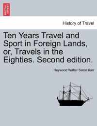 Ten Years Travel and Sport in Foreign Lands, or, Travels in the Eighties. Second edition.