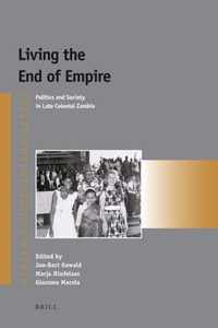 Living the End of Empire: Politics and Society in Late Colonial Zambia