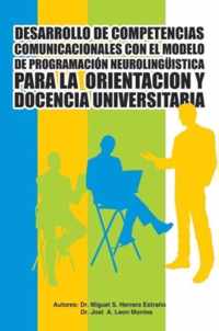 Desarrollo de Competencias Comunicacionales Con El Modelo de Programacion Neurolinguistica Para La Orientacion y Docencia Universitaria