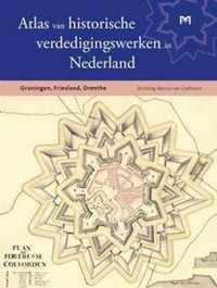 Atlas van historische verdedigingswerken in Nederland. Groningen, Friesland, Drenthe