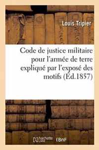 Code de Justice Militaire Pour l'Armee de Terre Explique Par l'Expose Des Motifs