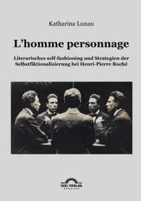 L'homme personnage: Literarisches self-fashioning und Strategien der Selbstfiktionalisierung bei Henri-Pierre-Roché