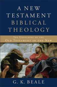 A New Testament Biblical Theology The Unfolding of the Old Testament in the New