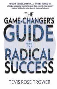 The Game Changer's Guide to Radical Success