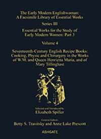 Seventeenth-Century English Recipe Books: Cooking, Physic and Chirurgery in the Works of  W.M. and Queen Henrietta Maria, and of Mary Tillinghast: Essential Works for the Study of Early Modern Women