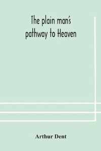 The plain man's pathway to Heaven, wherein every man may clearly see whether he shall be saved or damned, with a table of all the principal matters, and three prayers necessary to be used in private families, hereunto added