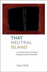 That Neutral Island: A Cultural History of Ireland During the Second World War