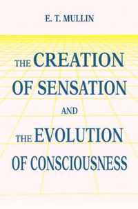 The Creation of Sensation and the Evolution of Consciousness