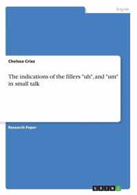 The indications of the fillers ''uh'', and ''um'' in small talk