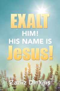 Exalt Him! His Name Is Jesus!