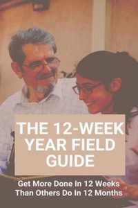 The 12-Week Year Field Guide: Get More Done In 12 Weeks Than Others Do In 12 Months