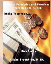 Business Principles and Practices (From Rags to Riches)  Broke Yesterday...Rich Today...