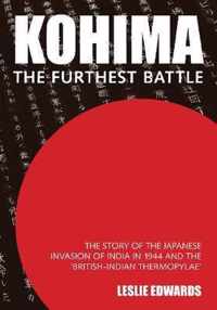 Kohima: The Story of the Japanese Invasion of India in 1944 and the 'british-Indian Thermopylae'