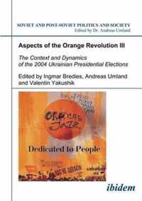 Aspects of the Orange Revolution III - The Context and Dynamics of the 2004 Ukrainian Presidential Elections