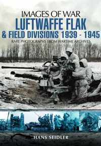 Luftwaffe Flak and Field Divisions 1939-1945 (Images of War Series)