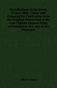 Recollections of the Jersey Prison-Ship - Taken and Prepared for Publication from the Original Manuscript of the Late Captain Thomas Dring of Providence, R.I. One of the Prisoners