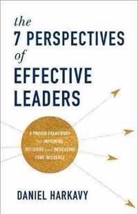 The 7 Perspectives of Effective Leaders A Proven Framework for Improving Decisions and Increasing Your Influence