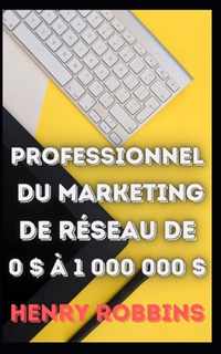 Professionnel du marketing de reseau de 0 $ a 1 000 000 $