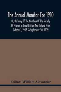 The Annual Monitor For 1910 Or, Obituary Of The Members Of The Society Of Friends In Great Britain And Ireland From October 1, 1908 To September 30, 1909