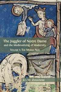 The Juggler of Notre Dame and the Medievalizing of Modernity: Volume 1