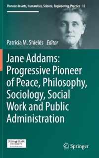 Jane Addams: Progressive Pioneer of Peace, Philosophy, Sociology, Social Work and Public Administration