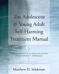 The Adolescent and Young Adult Self-Harming Treatement Manual - A Collaborative Stengths-Based Brief Therapy Approach