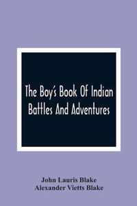 The Boy'S Book Of Indian Battles And Adventures: With Anecdotes About Them