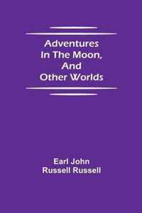 Adventures in the Moon, and Other Worlds