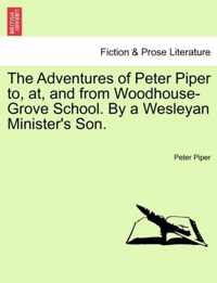 The Adventures of Peter Piper To, AT, and from Woodhouse-Grove School. by a Wesleyan Minister's Son.