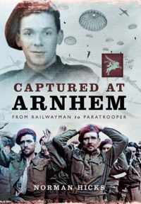 Captured at Arnhem: From Railwayman to Paratrooper