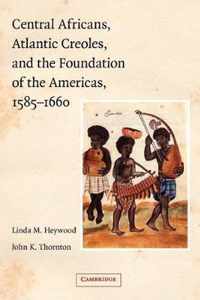 Central Africans, Atlantic Creoles, and the Foundation of the Americas, 1585-1660