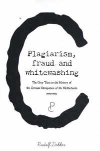 Plagiarism, Fraud and Whitewashing, the Grey Turn in the History of the German Occupation of the Netherlands, 1940-1945