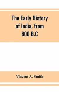 The early history of India, from 600 B.C. to the Muhammadan conquest, including the invasion of Alexander the Great