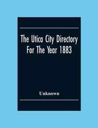 The Utica City Directory For The Year 1883