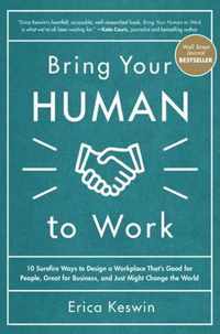 Bring Your Human to Work: 10 Surefire Ways to Design a Workplace That Is Good for People, Great for Business, and Just Might Change the World