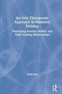 An Arts Therapeutic Approach to Maternal Holding