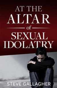 At the Altar of Sexual Idolatry-New Edition