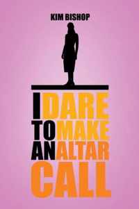 I Dare to Make an Altar Call