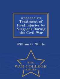 Appropriate Treatment of Head Injuries by Surgeons During the Civil War - War College Series