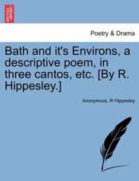 Bath and It's Environs, a Descriptive Poem, in Three Cantos, Etc. [By R. Hippesley.]