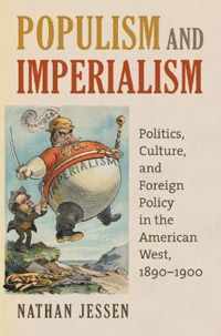 Populism and Imperialism: Politics, Culture, and Foreign Policy in the American West, 1890-1900