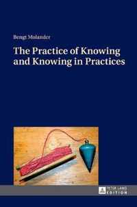 The Practice of Knowing and Knowing in Practices