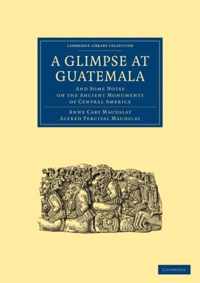 A Glimpse at Guatemala, and Some Notes on the Ancient Monuments of Central America