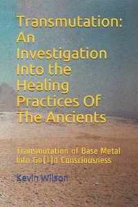 Transmutation: An Investigation Into the Healing Practices Of The Ancients