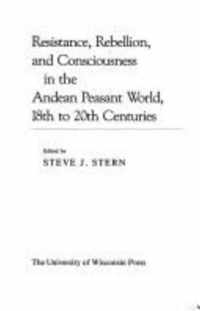 Resistance, Rebellion and Consciousness in the Peasant Andean World, 18th-20th Centuries