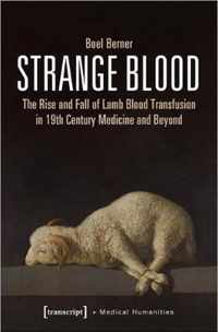 Strange Blood - The Rise and Fall of Lamb Blood Transfusion in Nineteenth-Century Medicine and Beyond