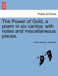 The Power of Gold, a Poem in Six Cantos; With Notes and Miscellaneous Pieces.